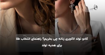 کادو تولد لاکچری زنانه چی بخریم؟ راهنمای انتخاب طلا برای هدیه تولد