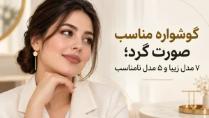 گوشواره مناسب صورت گرد؛ ۷ مدل زیبا و ۵ مدل نامناسب